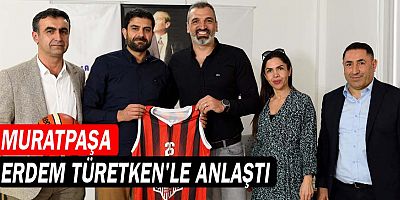 Muratpaşa Erdem Türetken’le anlaştı