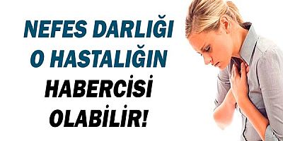 Nefes darlığı o hastalığın habercisi olabilir!