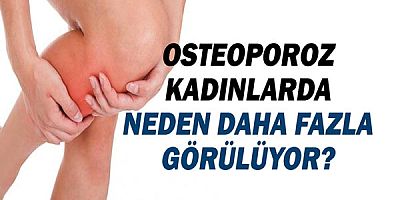 Osteoporoz neden kadınlarda daha fazla görülüyor!