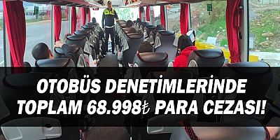 Otobüs denetimlerinde toplam 68.998 ₺ idari para cezası!