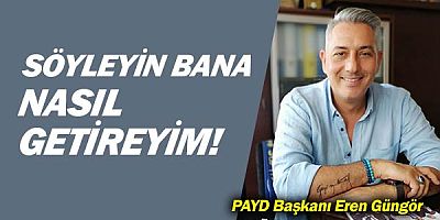 PAYD Başkanı Eren Güngör... Söyleyin bana nasıl getireceğim!