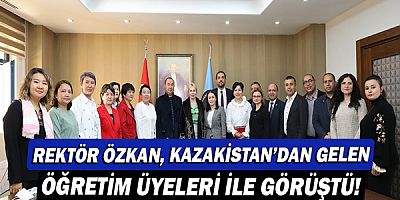 Rektör Özlenen Özkan, Kazakistan’dan gelen öğretim üyeleri ile görüştü!