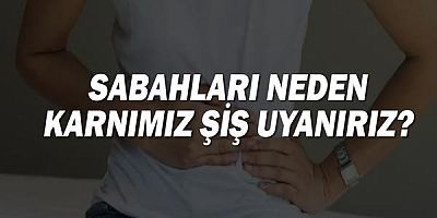 Sabahları Neden Karnımız Şiş Uyanırız? 