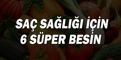 Saç sağlığı için 6 süper besin!