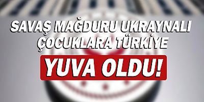 Savaş mağduru Ukraynalı çocuklara Türkiye yuva oldu!