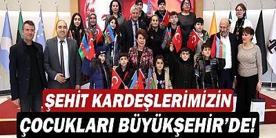 Şehit kardeşlerimizin çocukları Büyükşehir’de!