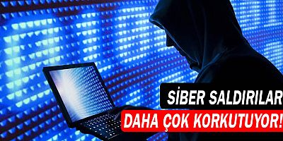 Siber saldırılar daha çok korkutuyor!