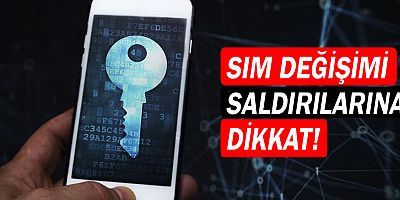 SİM değişimi saldırılarına dikkat!