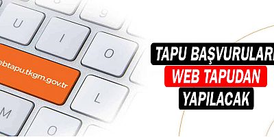 Tapu başvuruları web tapudan yapılacak