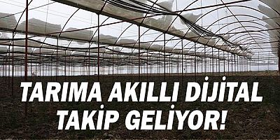 Tarıma akıllı dijital takip geliyor