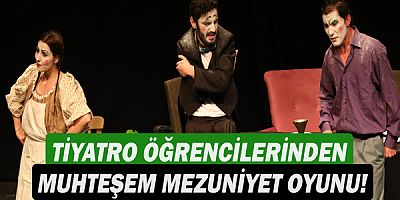 Tiyatro öğrencilerinden muhteşem mezuniyet oyunu!