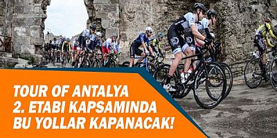 Tour of Antalya 2. etabı kapsamında bu yollar kapanacak!