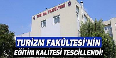 Turizm Fakültesi’nin eğitim kalitesi tescillendi!