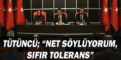 Tütüncü; “Net söylüyorum, sıfır tolerans”