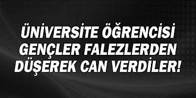 Üniversite öğrencisi iki genç falezlerden düşerek hayatını kaybetti!