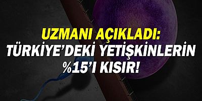 Uzmanı açıkladı: Türkiye’deki yetişkinlerin %15’i kısır!