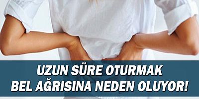 Uzun süre oturmak bel ağrısına sebep oluyor!