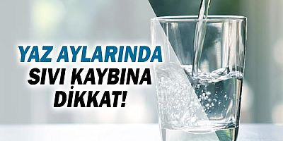 Yaz aylarında sıvı kaybına dikkat!