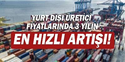 Yurt dışı üretici fiyat endeksi yükseldi!