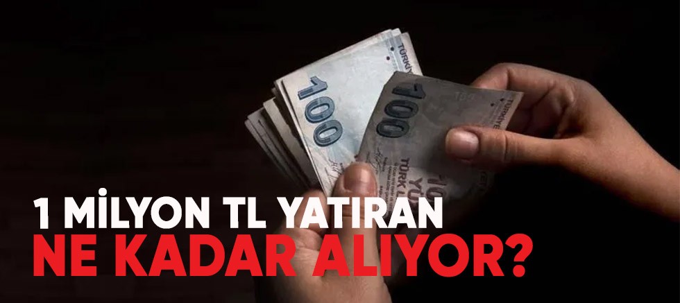 1 Milyon TL yatıran ne kadar alıyor?