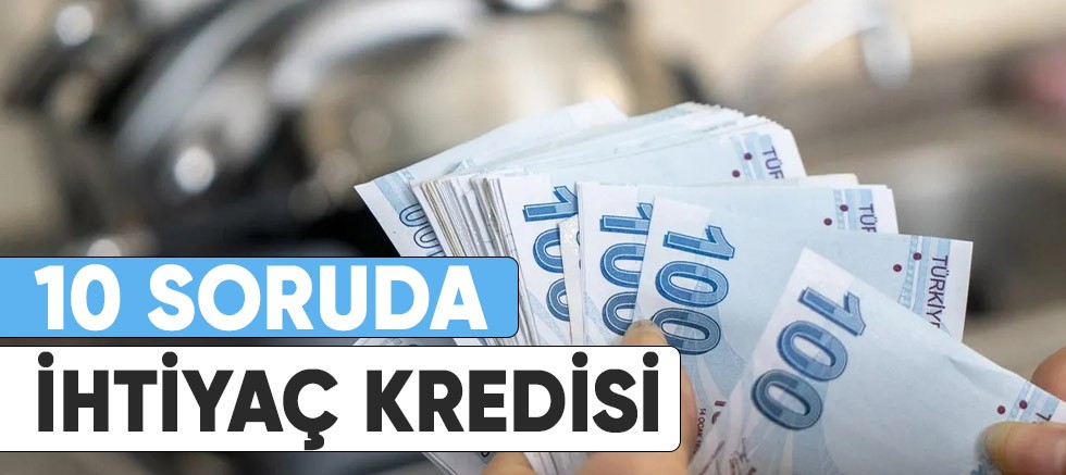 10 soruda ihtiyaç kredisi.
