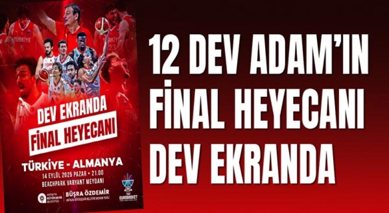 12 Dev Adam’ın final heyecanı dev ekranda