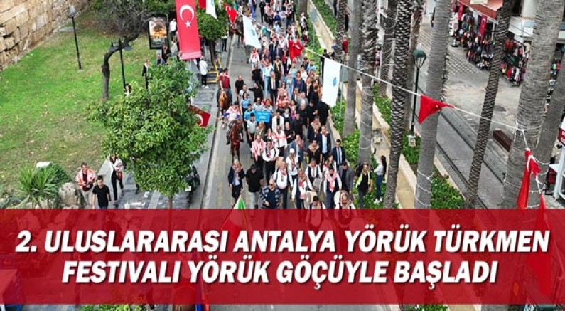 2. Uluslararası Antalya Yörük Türkmen Festivali Yörük göçüyle başladı 