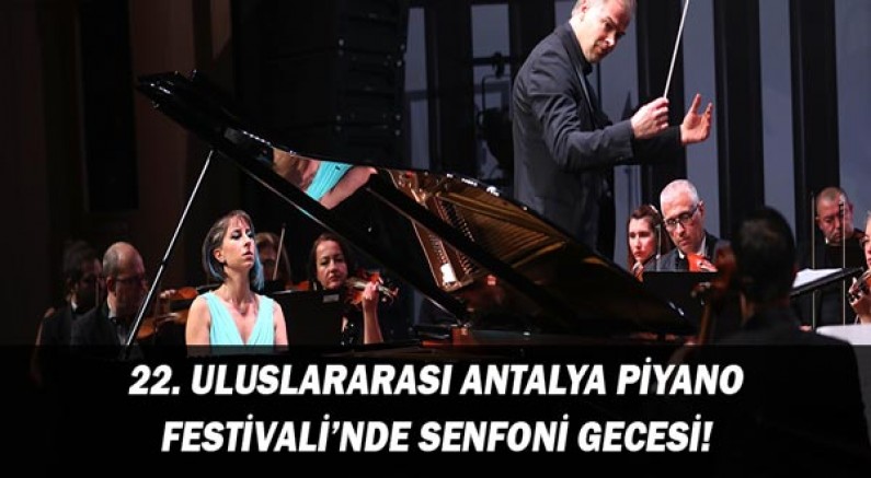 22. Uluslararası Antalya Piyano Festivali'nde senfoni gecesi!