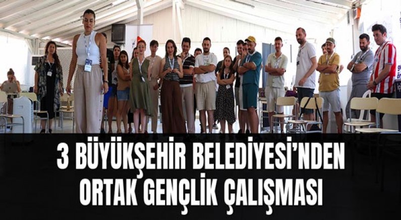 3 Büyükşehir Belediyesi’nden ortak gençlik çalışması