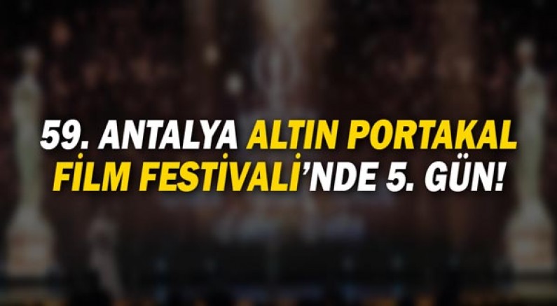 59. Antalya Altın Portakal Film Festivali’nde 5. Gün!