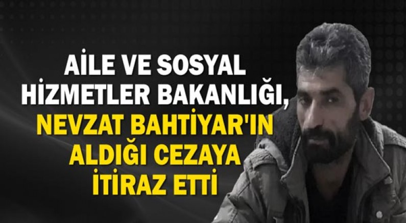Aile ve Sosyal Hizmetler Bakanlığı, Nevzat Bahtiyar'ın aldığı cezaya itiraz etti