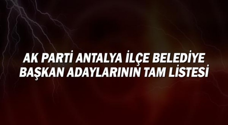 AK Parti Antalya ilçe belediye başkan adaylarının tam listesi!