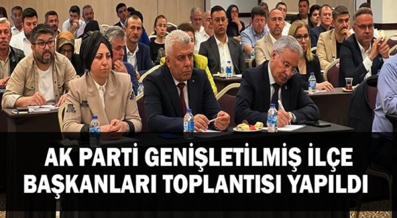 Ak Parti Genişletilmiş İlçe Başkanları Toplantısı Yapıldı