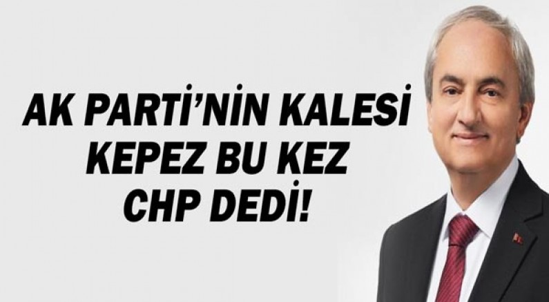 Ak Parti'nin Kalesi Kepez bu kez CHP dedi!