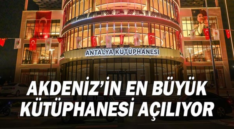 Akdeniz’in en büyük kütüphanesi açılıyor