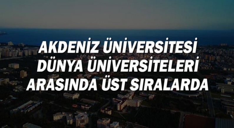 Akdeniz Üniversitesi dünya üniversiteleri arasında üst sıralarda