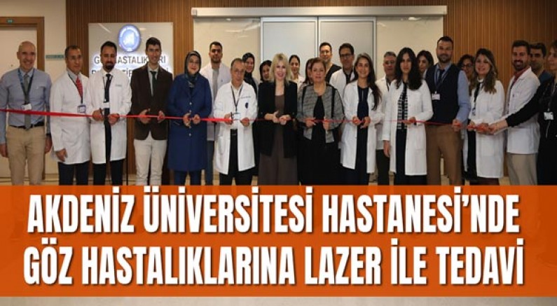 Akdeniz Üniversitesi Hastanesi’nde Göz Hastalıklarına Lazer ile Tedavi
