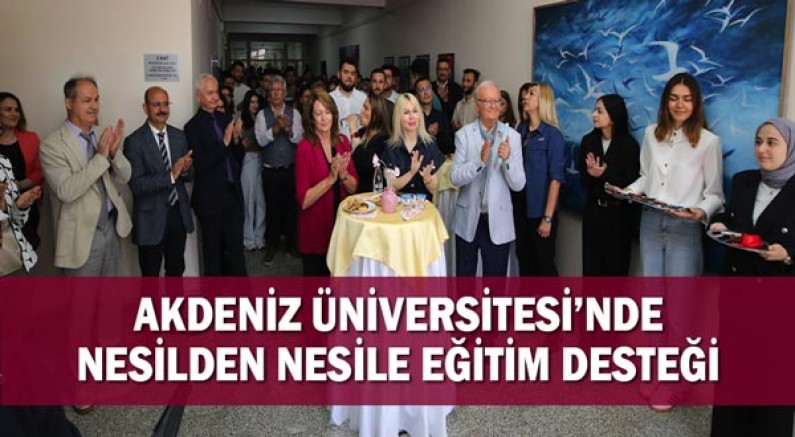 Akdeniz Üniversitesi’nde Nesilden Nesile Eğitim Desteği