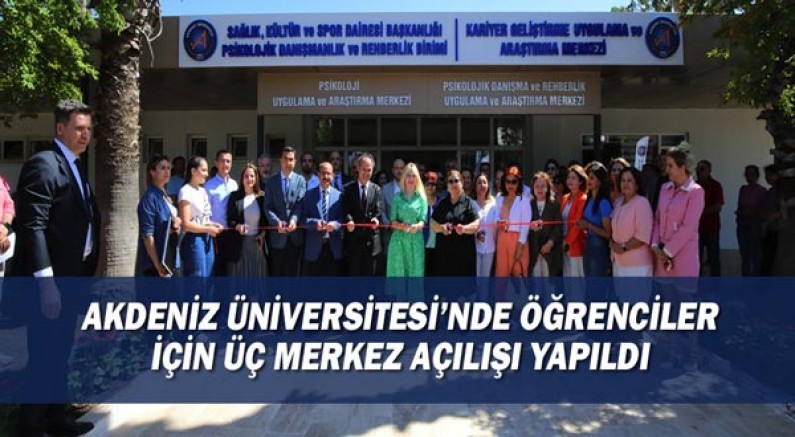 Akdeniz Üniversitesi’nde öğrenciler için üç merkez açılışı yapıldı