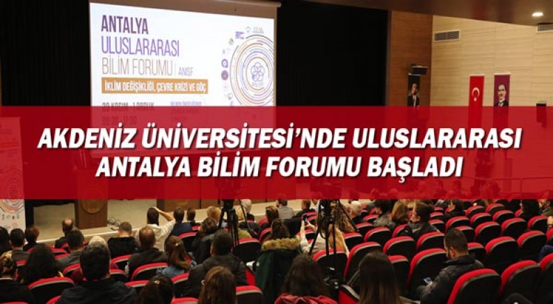 Akdeniz Üniversitesi’nde Uluslararası Antalya Bilim Forumu başladı
