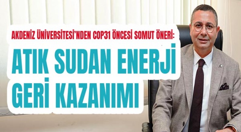 Akdeniz Üniversitesi’nden COP31 Öncesi Somut Öneri: Atık Sudan Enerji Geri Kazanımı