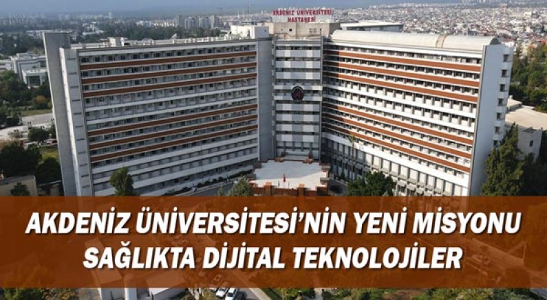 Akdeniz Üniversitesi’nin yeni misyonu Sağlıkta Dijital Teknolojiler