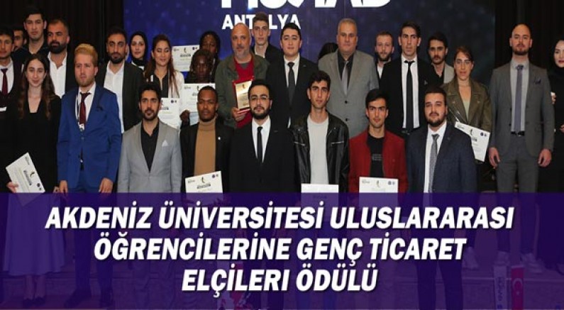 Akdeniz Üniversitesi uluslararası öğrencilerine Genç Ticaret Elçileri ödülü