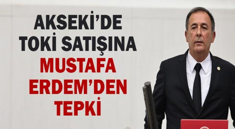 Akseki’de Toki Satışına Mustafa Erdem’den Tepki