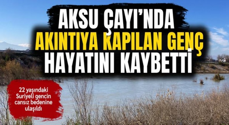 Aksu Çayı'nda Akıntıya Kapılan Genç Hayatını Kaybetti