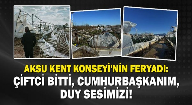 Aksu Kent Konseyi'nin feryadı: ÇİFTCİ BİTTİ, CUMHURBAŞKANIM, DUY SESİMİZİ!