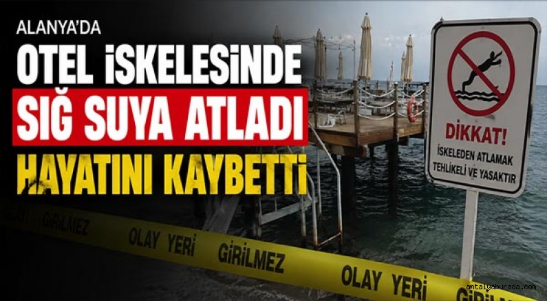 Alanya'da Otel İskelesinde Sığ Suya Atlayan Tatilci Yaşamını Yitirdi