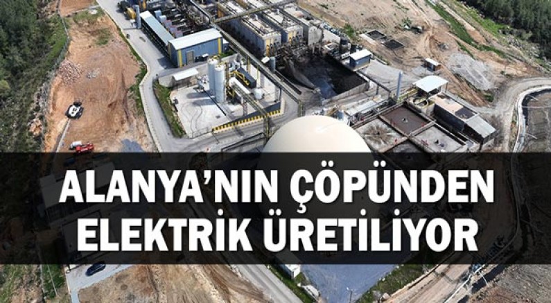 Alanya’nın çöpünden elektrik üretiliyor