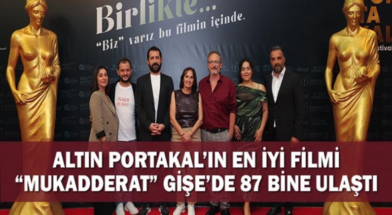 Altın Portakal’ın en iyi filmi “Mukadderat” gişe’de 87 bine ulaştı