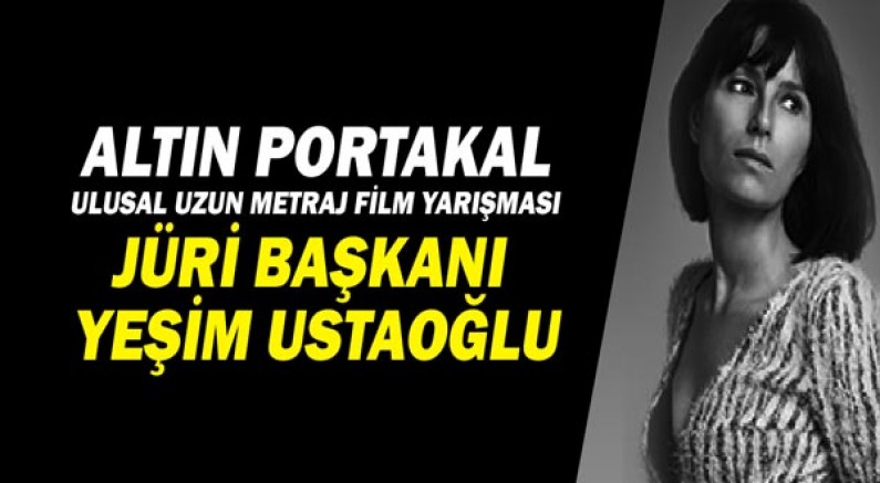 Altın Portakal Ulusal Uzun Metraj Film Yarışması Jüri Başkanı  Yeşim Ustaoğlu!
